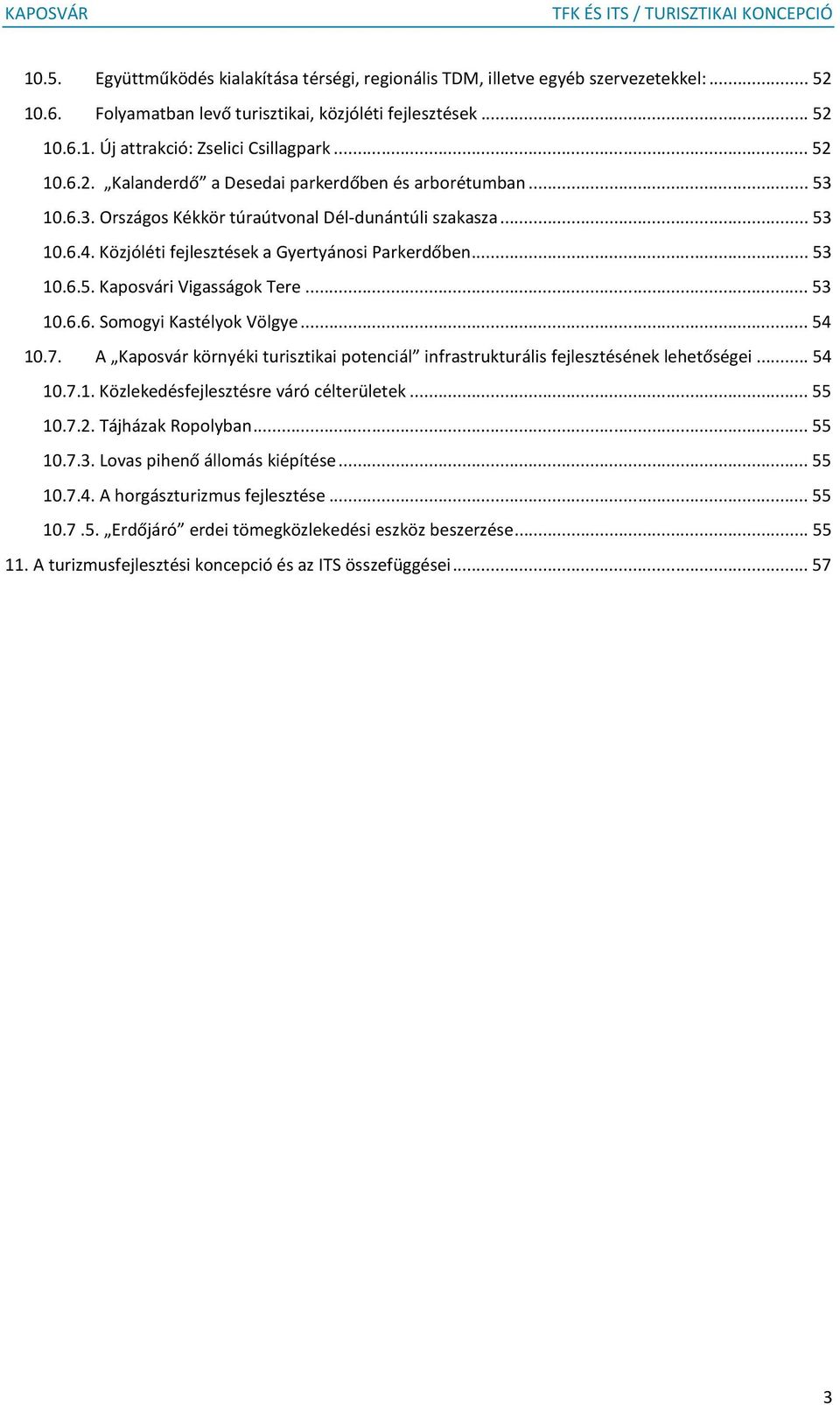 ..53 10.6.6. Somogyi Kastélyok Völgye...54 10.7. A Kaposvár környéki turisztikai potenciál infrastrukturális fejlesztésének lehetőségei...54 10.7.1. Közlekedésfejlesztésre váró célterületek...55 10.7.2.