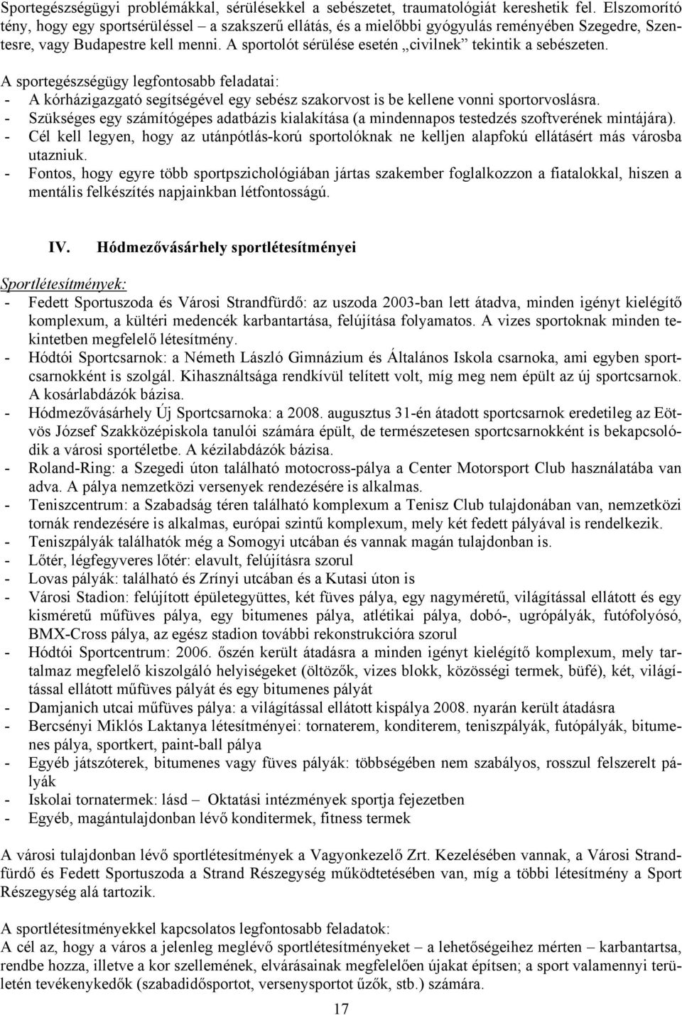 A sportolót sérülése esetén civilnek tekintik a sebészeten. A sportegészségügy legfontosabb feladatai: - A kórházigazgató segítségével egy sebész szakorvost is be kellene vonni sportorvoslásra.