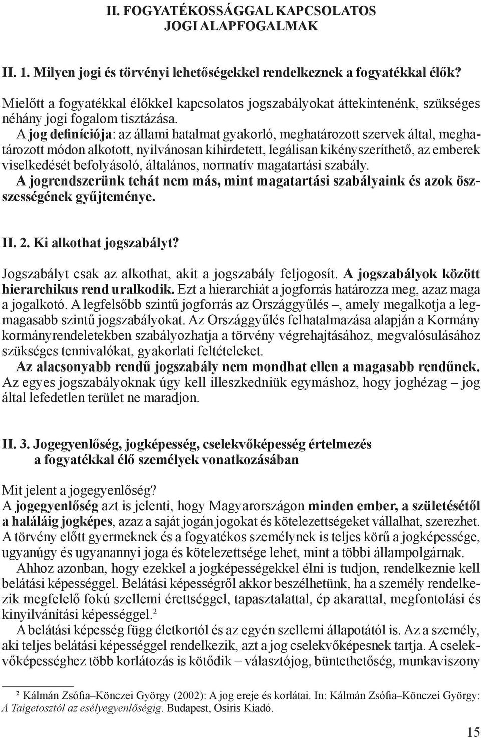 A jog definíciója: az állami hatalmat gyakorló, meghatározott szervek által, meghatározott módon alkotott, nyilvánosan kihirdetett, legálisan kikényszeríthető, az emberek viselkedését befolyásoló,