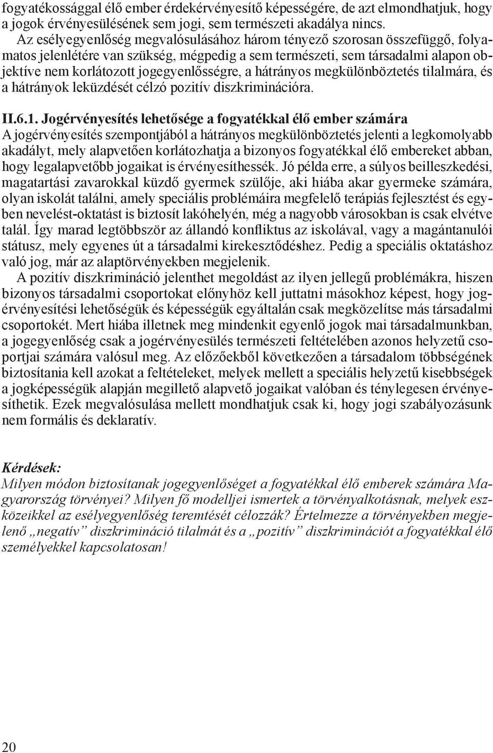 a hátrányos megkülönböztetés tilalmára, és a hátrányok leküzdését célzó pozitív diszkriminációra. II.6.1.