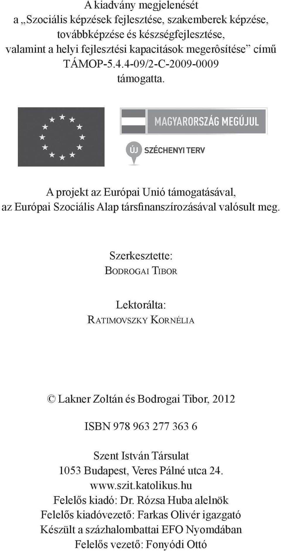 Szerkesztette: Bodrogai Tibor Lektorálta: Ratimovszky Kornélia Lakner Zoltán és Bodrogai Tibor, 2012 ISBN 978 963 277 363 6 Szent István Társulat 1053 Budapest, Veres