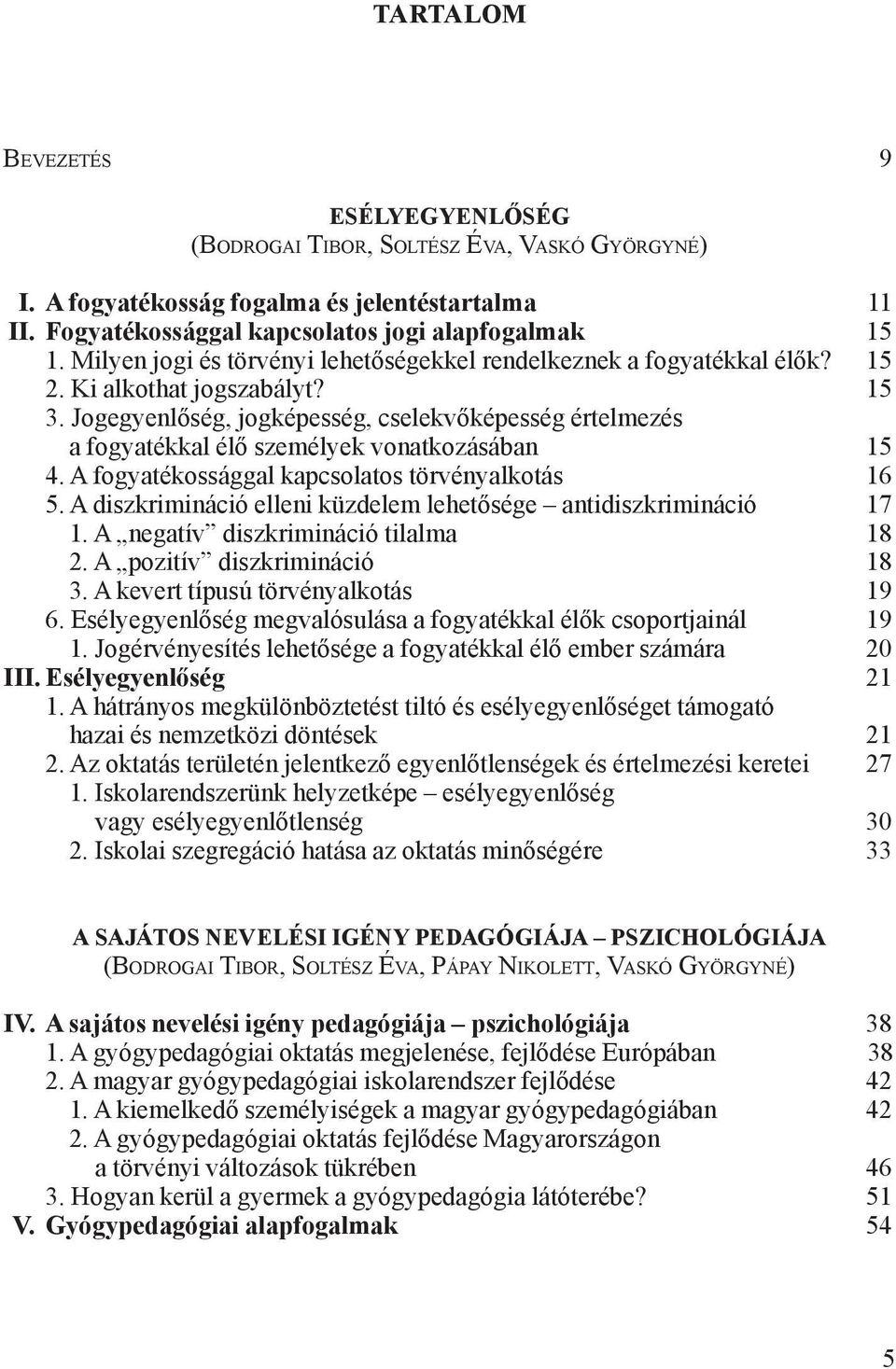 Jogegyenlőség, jogképesség, cselekvőképesség értelmezés a fogyatékkal élő személyek vonatkozásában 15 4. A fogyatékossággal kapcsolatos törvényalkotás 16 5.