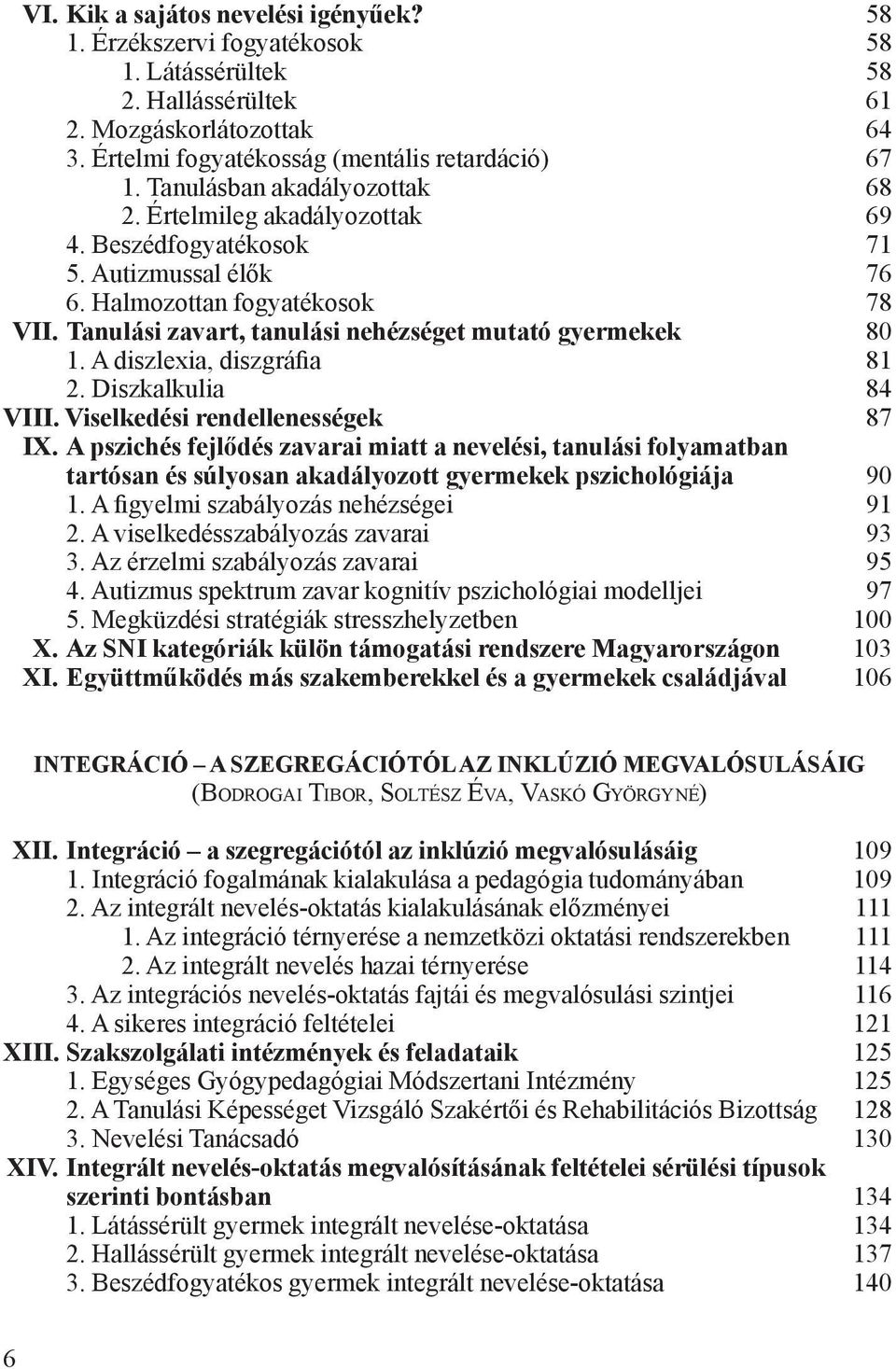 Tanulási zavart, tanulási nehézséget mutató gyermekek 80 1. A diszlexia, diszgráfia 81 2. Diszkalkulia 84 VIII. Viselkedési rendellenességek 87 IX.