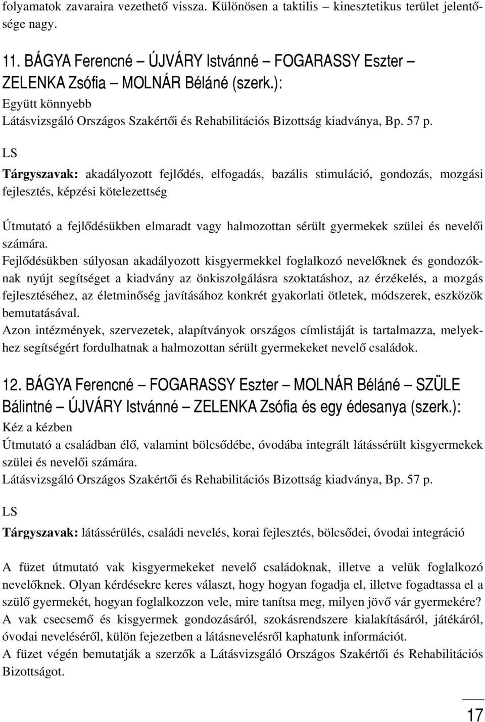 LS Tárgyszavak: akadályozott fejlõdés, elfogadás, bazális stimuláció, gondozás, mozgási fejlesztés, képzési kötelezettség Útmutató a fejlõdésükben elmaradt vagy halmozottan sérült gyermekek szülei és