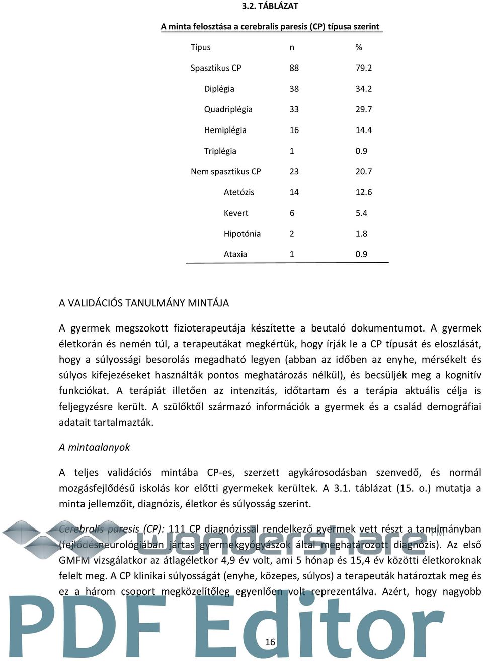 A gyermek életkorán és nemén túl, a terapeutákat megkértük, hogy írják le a CP típusát és eloszlását, hogy a súlyossági besorolás megadható legyen (abban az időben az enyhe, mérsékelt és súlyos