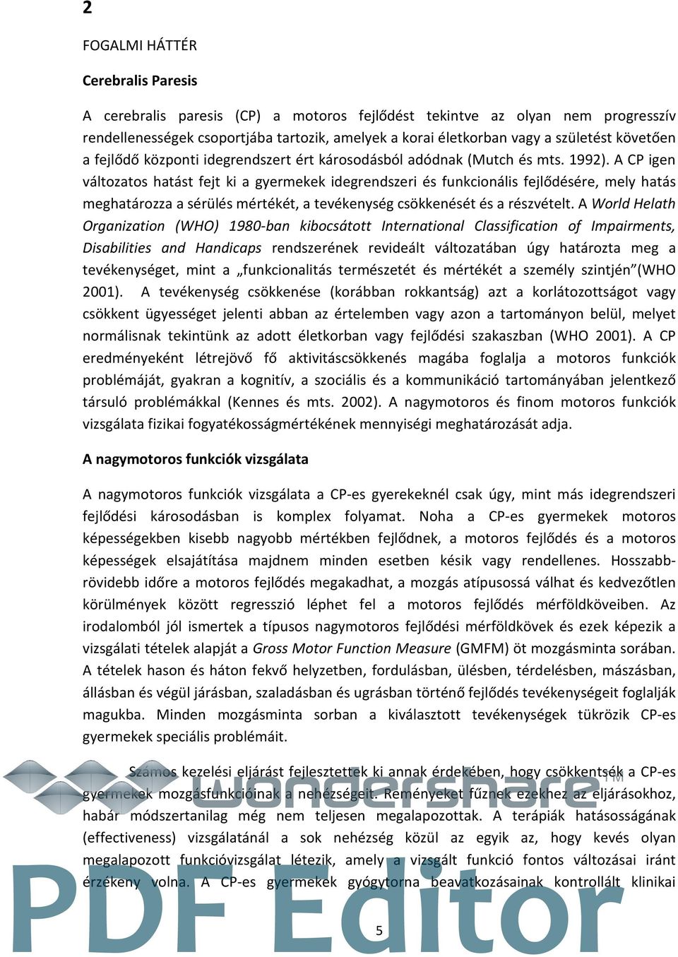 A CP igen változatos hatást fejt ki a gyermekek idegrendszeri és funkcionális fejlődésére, mely hatás meghatározza a sérülés mértékét, a tevékenység csökkenését és a részvételt.