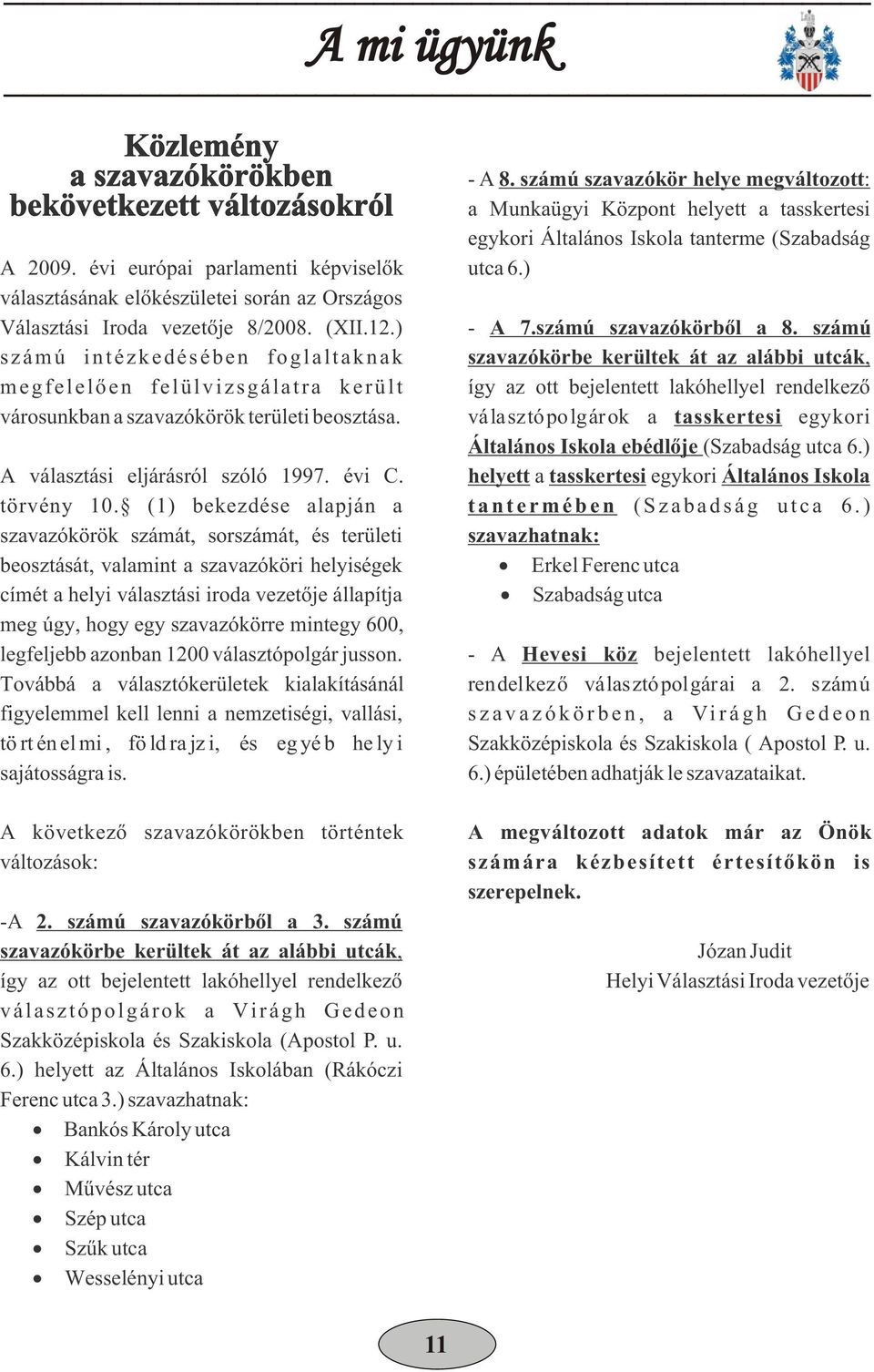 számú számú intézkedésében foglaltaknak szavazókörbe kerültek át az alábbi utcák, megfelelõen felülvizsgálatra került így az ott bejelentett lakóhellyel rendelkezõ városunkban a szavazókörök területi