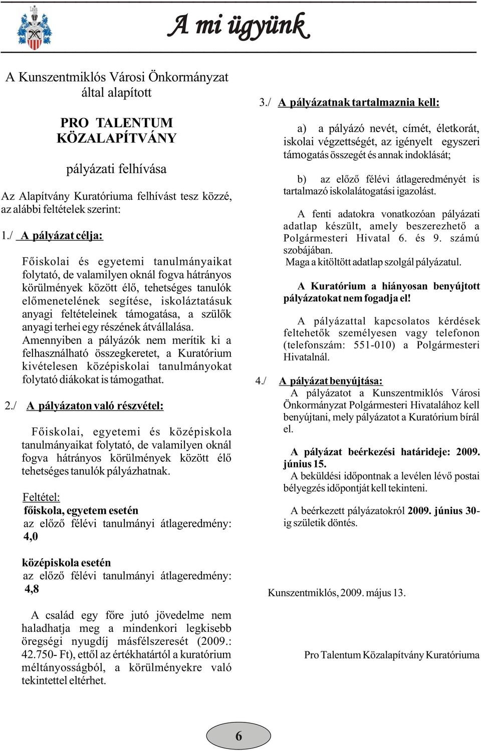 tartalmazó iskolalátogatási igazolást. A fenti adatokra vonatkozóan pályázati adatlap készült, amely beszerezhetõ a 1./ A pályázat célja: Polgármesteri Hivatal 6. és 9. számú szobájában.