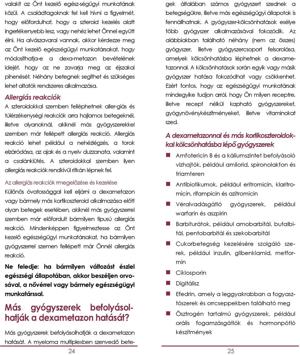 Ha alvászavarai vannak, akkor kérdezze meg az Önt kezelő egészségügyi munkatársakat, hogy módosíthatja-e a dexa-metazon bevételének idejét, hogy az ne zavarja meg az éjszakai pihenését.