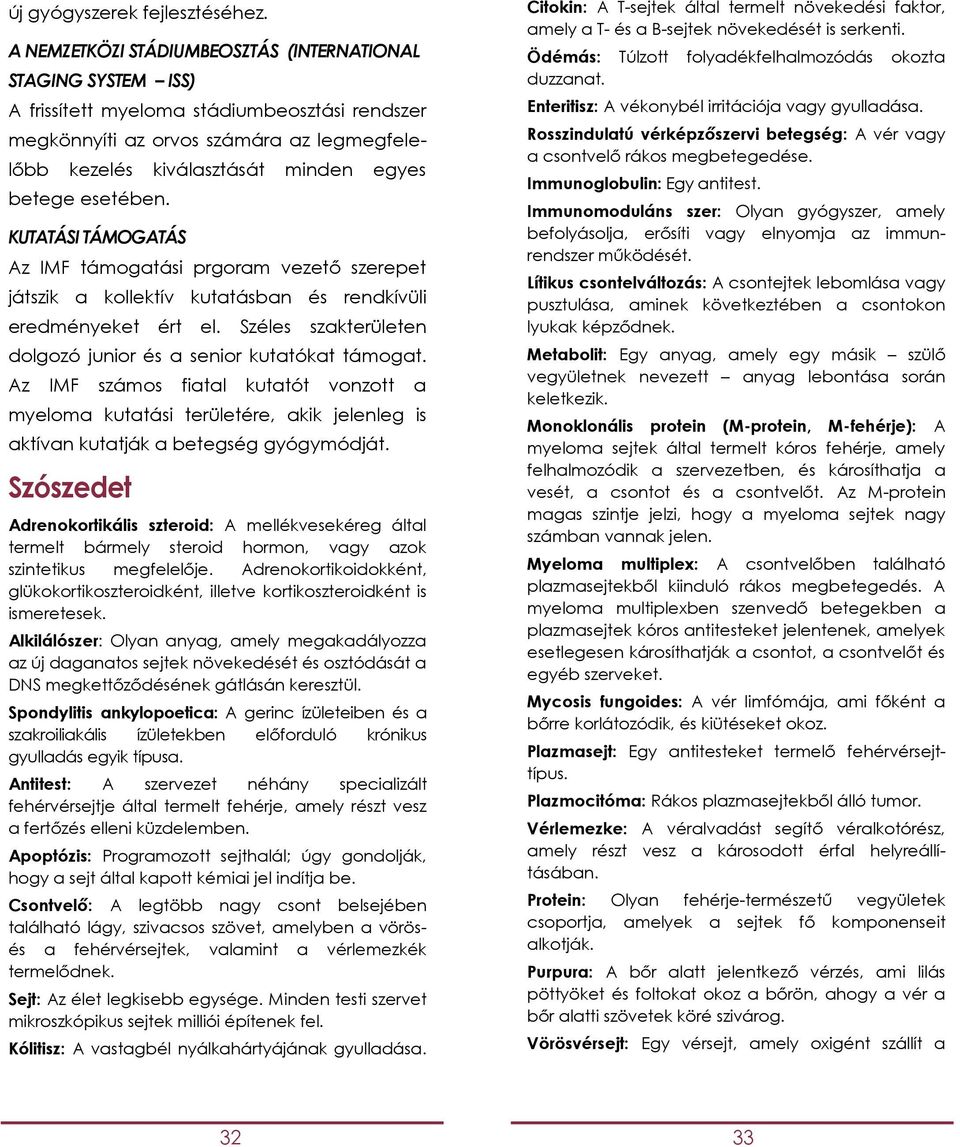 esetében. KUTATÁSI TÁMOGATÁS Az IMF támogatási prgoram vezető szerepet játszik a kollektív kutatásban és rendkívüli eredményeket ért el.