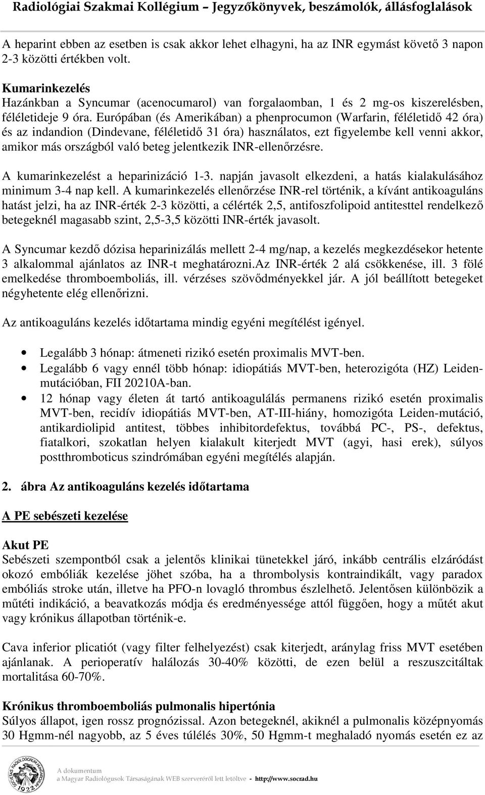 Európában (és Amerikában) a phenprocumon (Warfarin, féléletidő 42 óra) és az indandion (Dindevane, féléletidő 31 óra) használatos, ezt figyelembe kell venni akkor, amikor más országból való beteg