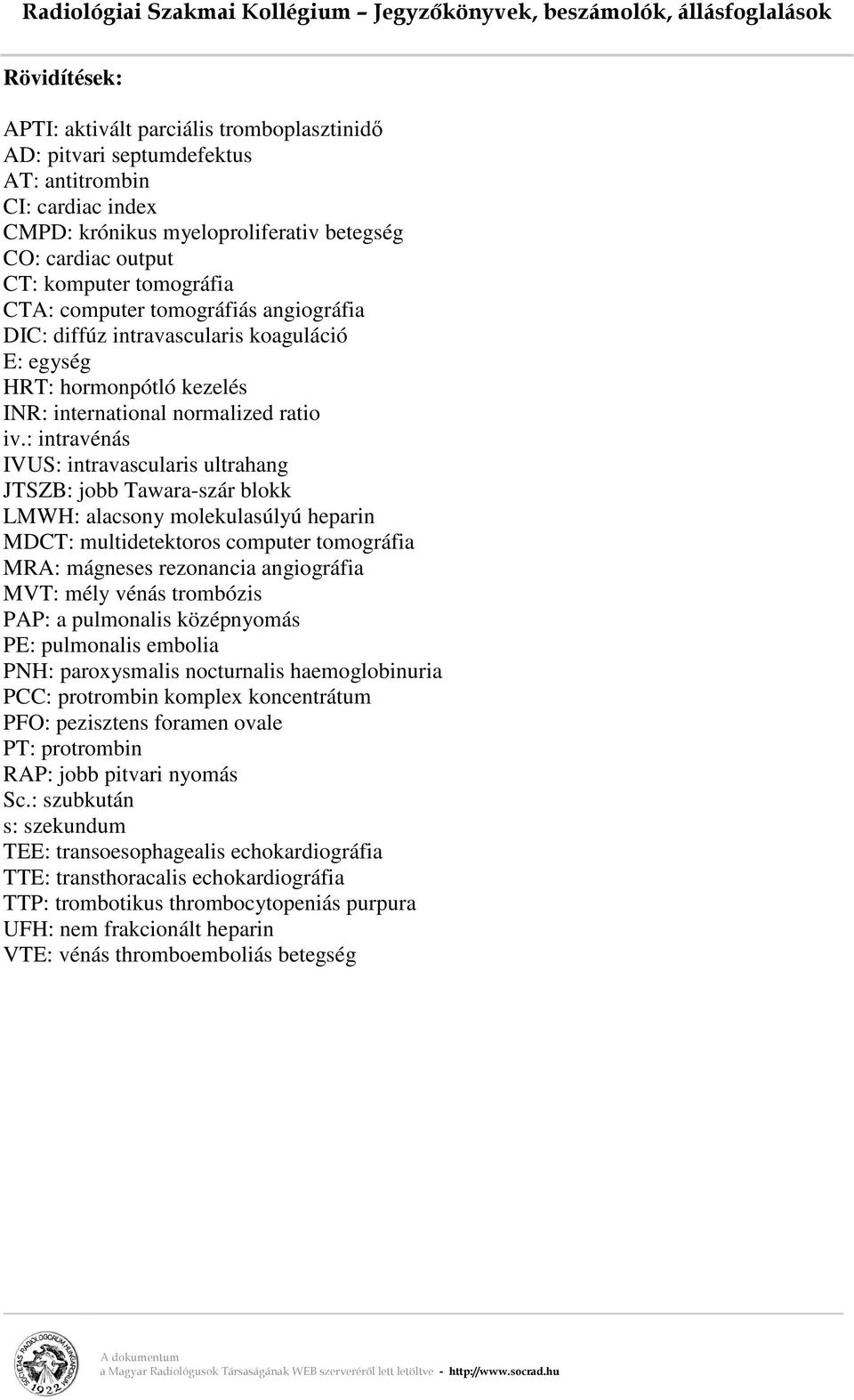 : intravénás IVUS: intravascularis ultrahang JTSZB: jobb Tawara-szár blokk LMWH: alacsony molekulasúlyú heparin MDCT: multidetektoros computer tomográfia MRA: mágneses rezonancia angiográfia MVT: