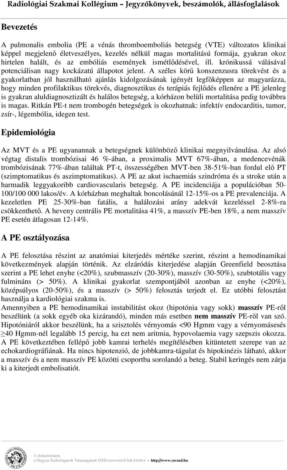 A széles körű konszenzusra törekvést és a gyakorlatban jól használható ajánlás kidolgozásának igényét legfőképpen az magyarázza, hogy minden profilaktikus törekvés, diagnosztikus és terápiás fejlődés