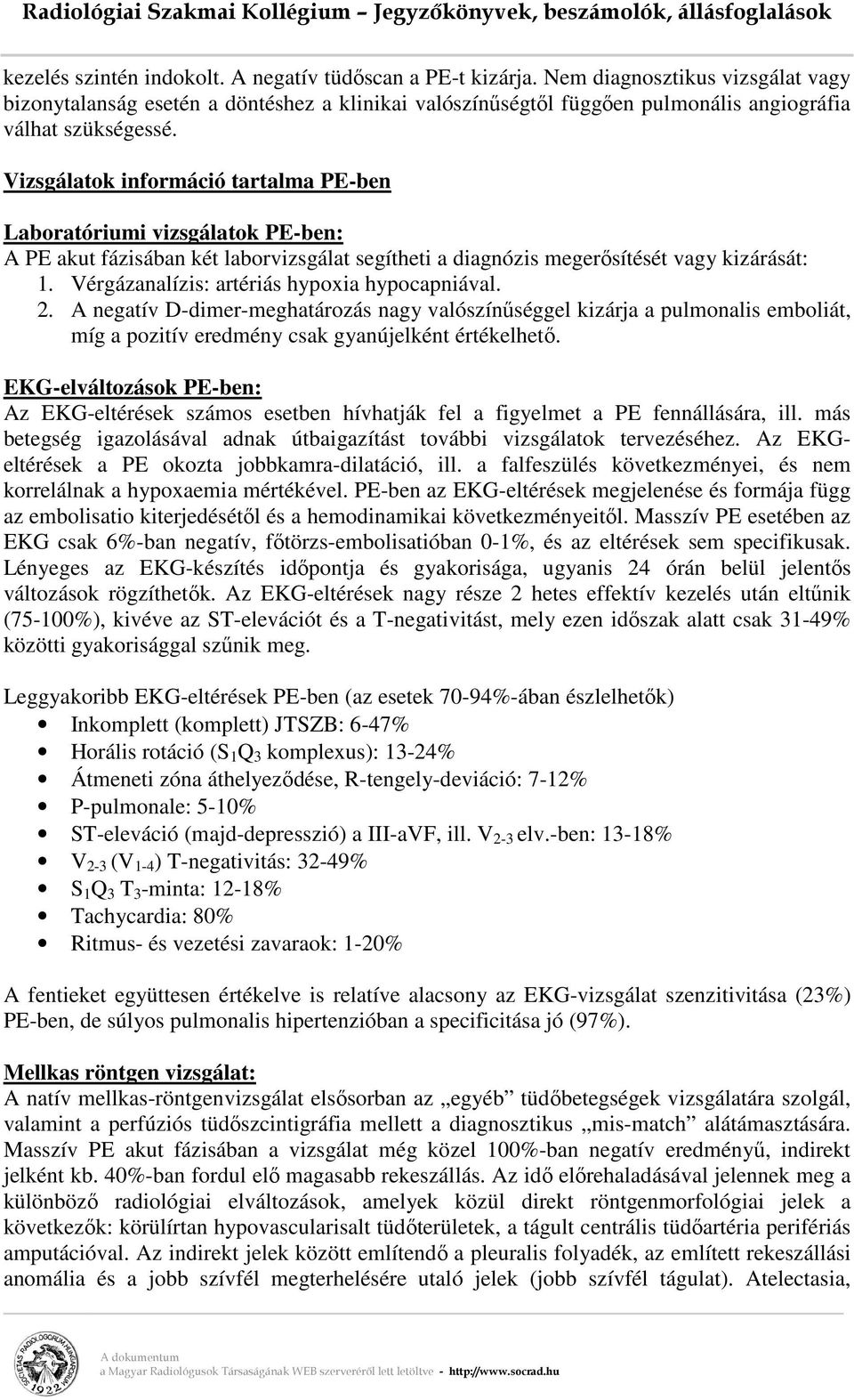 Vizsgálatok információ tartalma PE-ben Laboratóriumi vizsgálatok PE-ben: A PE akut fázisában két laborvizsgálat segítheti a diagnózis megerősítését vagy kizárását: 1.