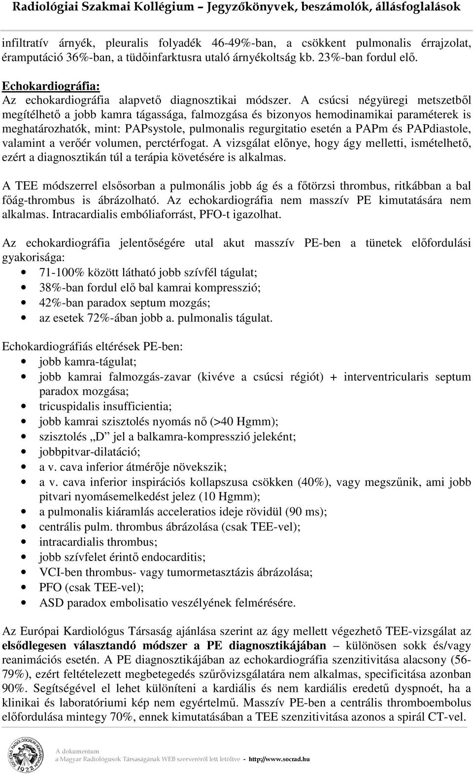 A csúcsi négyüregi metszetből megítélhető a jobb kamra tágassága, falmozgása és bizonyos hemodinamikai paraméterek is meghatározhatók, mint: PAPsystole, pulmonalis regurgitatio esetén a PAPm és