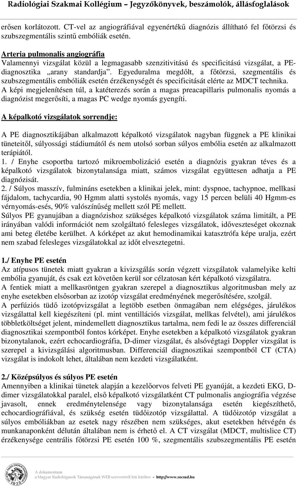 Egyeduralma megdőlt, a főtörzsi, szegmentális és szubszegmentális embóliák esetén érzékenységét és specificitását elérte az MDCT technika.