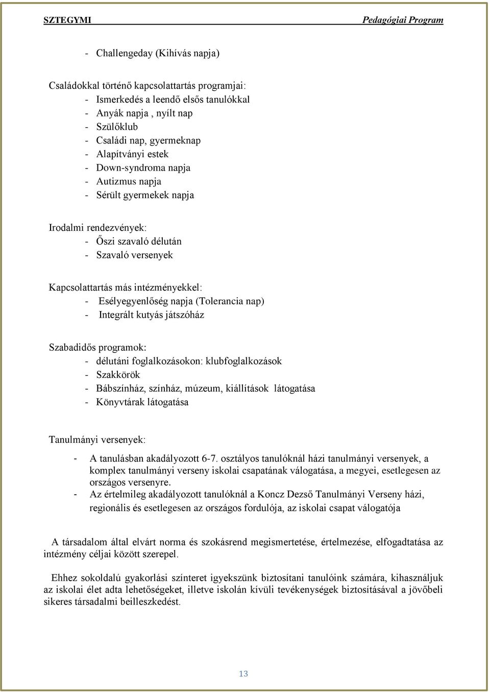 (Tolerancia nap) - Integrált kutyás játszóház Szabadidős programok: - délutáni foglalkozásokon: klubfoglalkozások - Szakkörök - Bábszínház, színház, múzeum, kiállítások látogatása - Könyvtárak