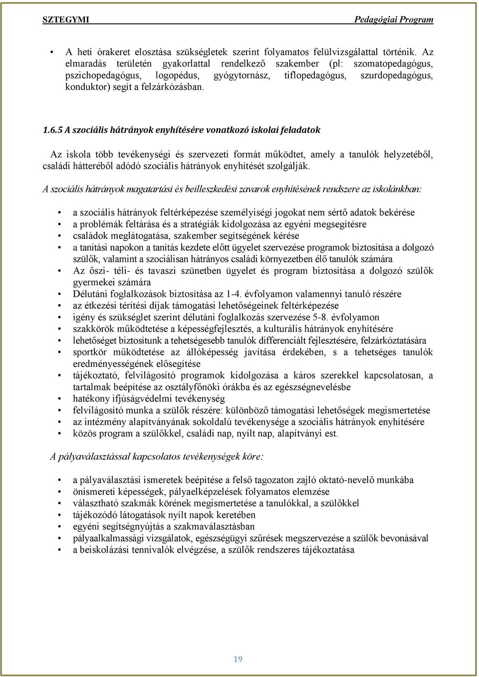 5 A szociális hátrányok enyhítésére vonatkozó iskolai feladatok Az iskola több tevékenységi és szervezeti formát működtet, amely a tanulók helyzetéből, családi hátteréből adódó szociális hátrányok