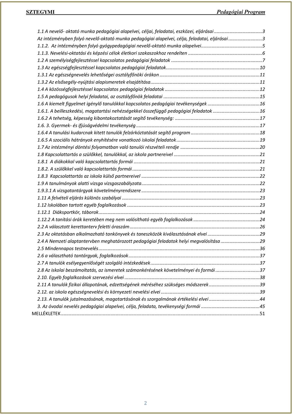 2 A személyiségfejlesztéssel kapcsolatos pedagógiai feladatok... 7 1.3 Az egészségfejlesztéssel kapcsolatos pedagógiai feladatok... 10 1.3.1 Az egészségnevelés lehetőségei osztályfőnöki órákon... 11 1.