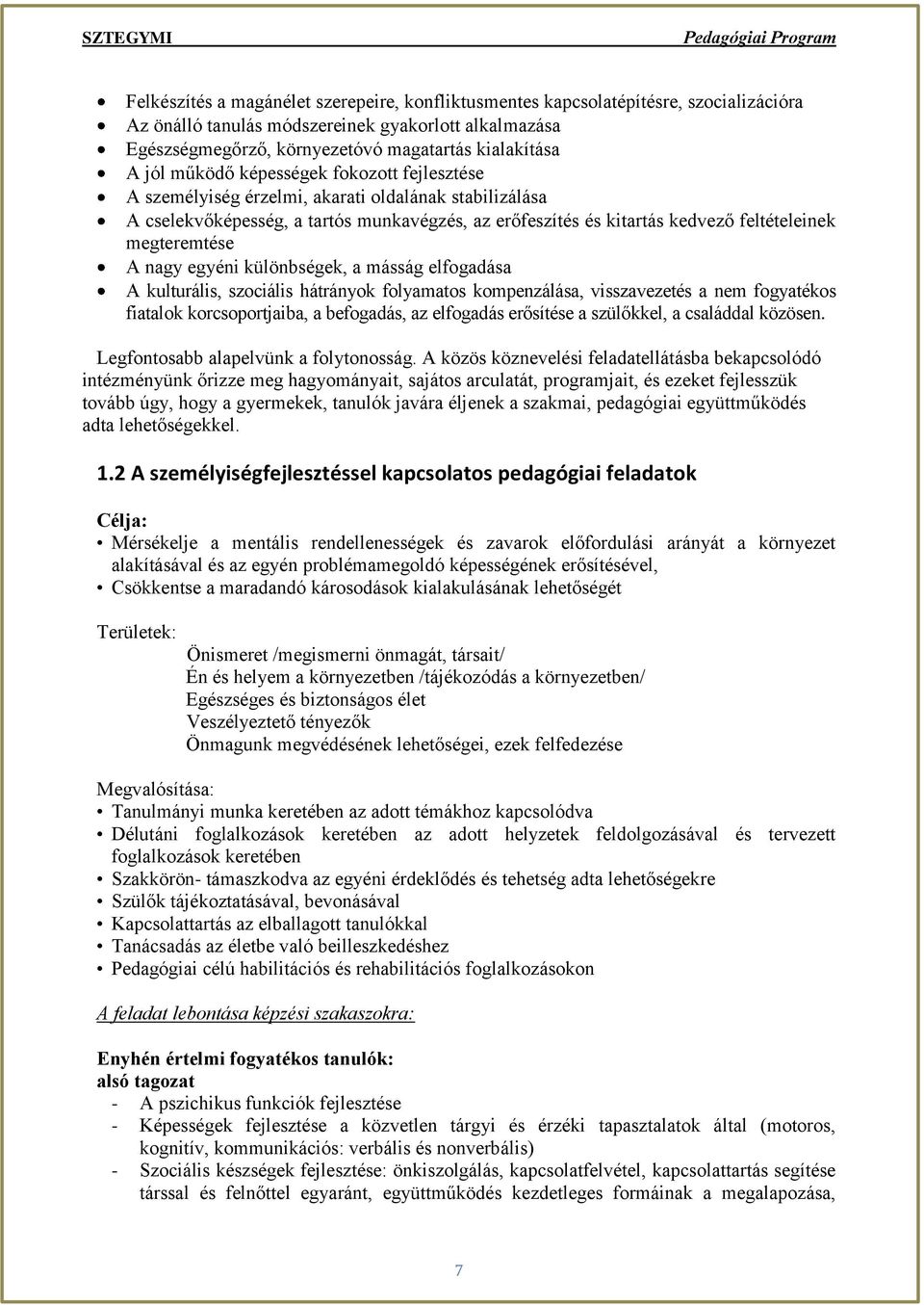 megteremtése A nagy egyéni különbségek, a másság elfogadása A kulturális, szociális hátrányok folyamatos kompenzálása, visszavezetés a nem fogyatékos fiatalok korcsoportjaiba, a befogadás, az