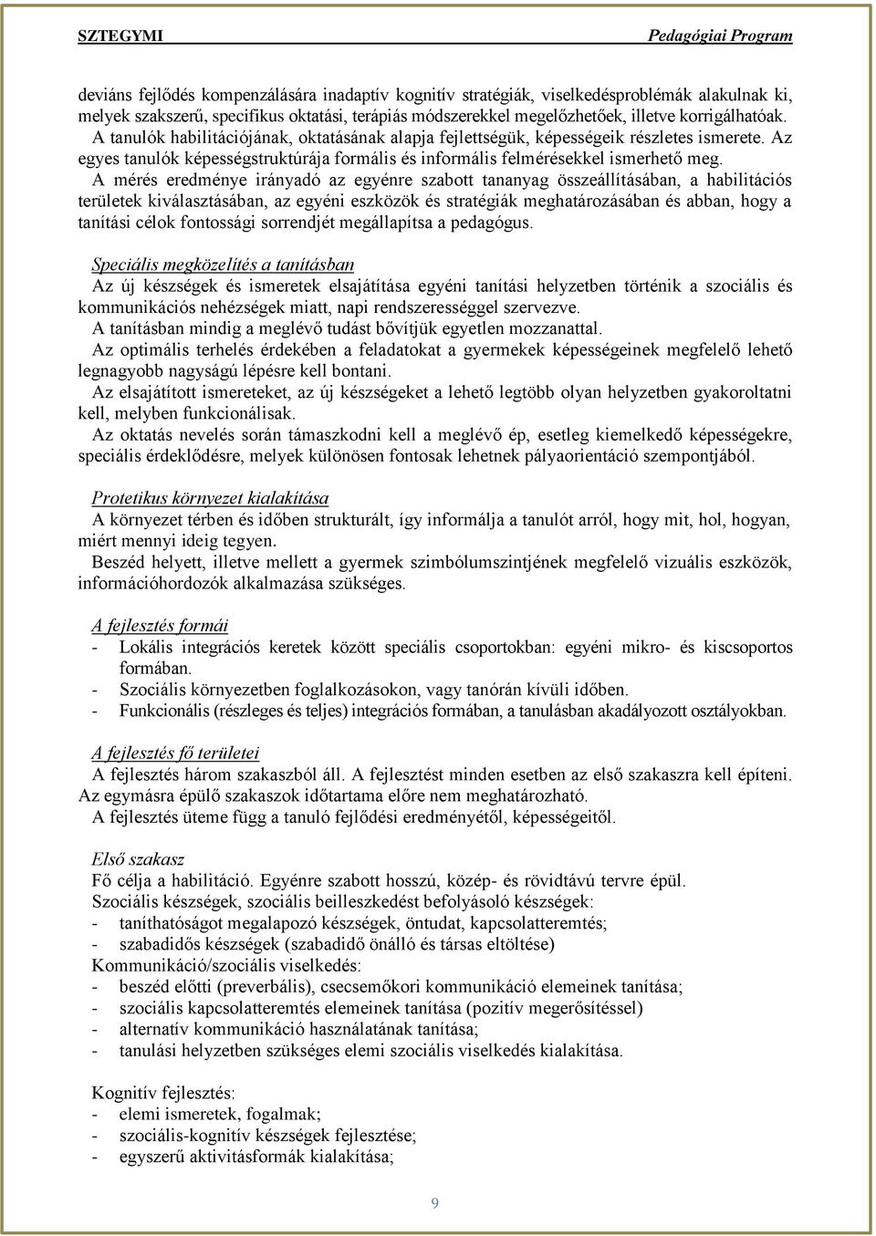 A mérés eredménye irányadó az egyénre szabott tananyag összeállításában, a habilitációs területek kiválasztásában, az egyéni eszközök és stratégiák meghatározásában és abban, hogy a tanítási célok