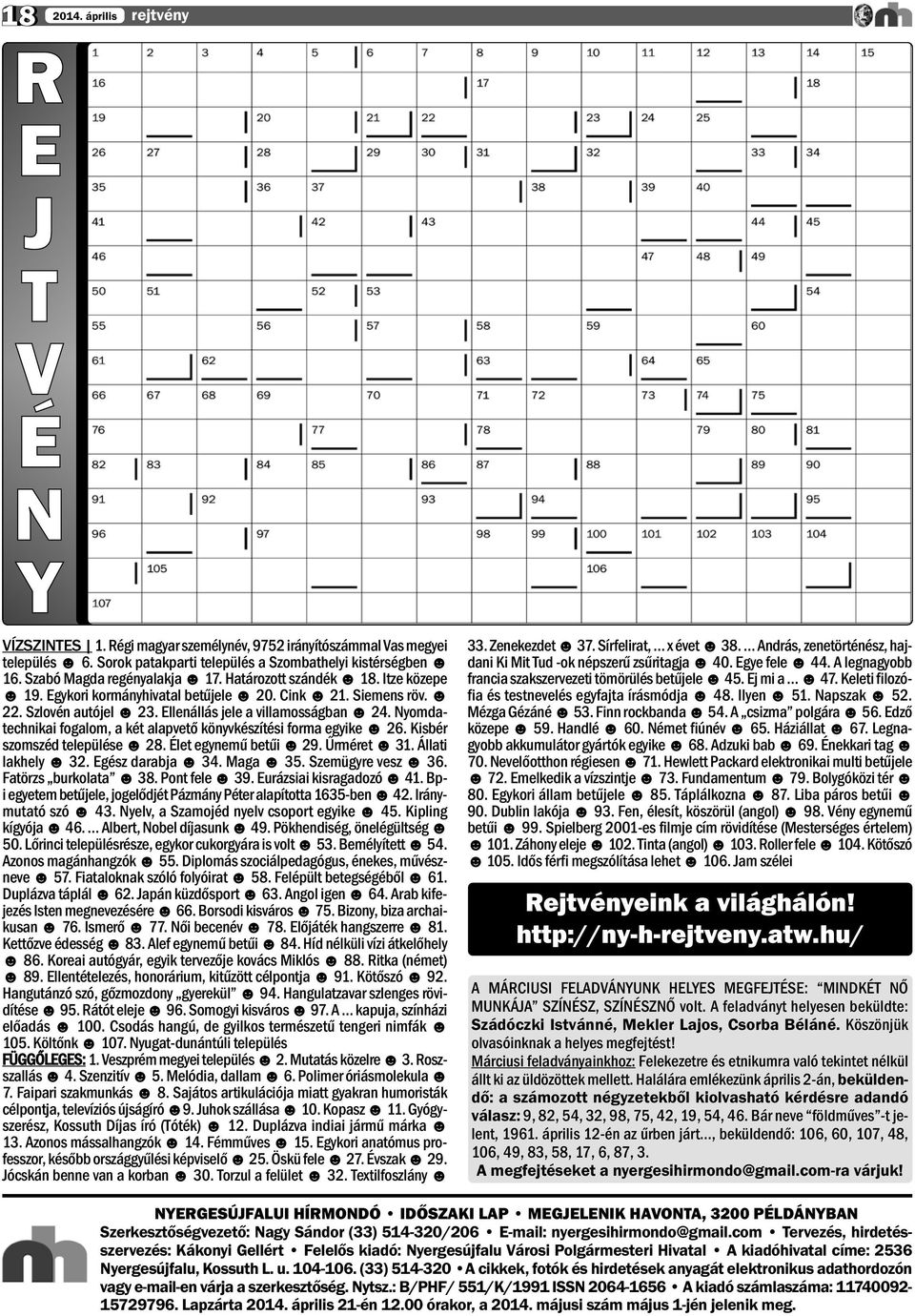 Nyomdatechnikai fogalom, a két alapvető könyvkészítési forma egyike 26. Kisbér szomszéd települése 28. Élet egynemű betűi 29. Űrméret 31. Állati lakhely 32. Egész darabja 34. Maga 35.