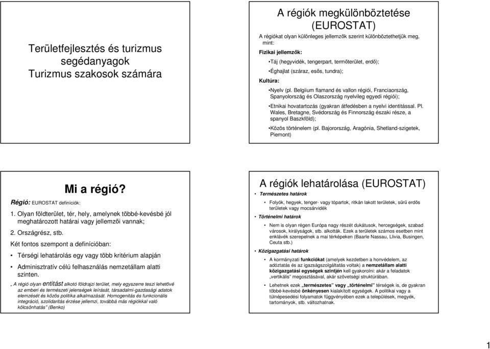 Belgiium flamand és vallon régiói, Franciaország, Spanyolország és Olaszország nyelvileg egyedi régiói); Etnikai hovatartozás (gyakran átfedésben a nyelvi identitással. Pl.