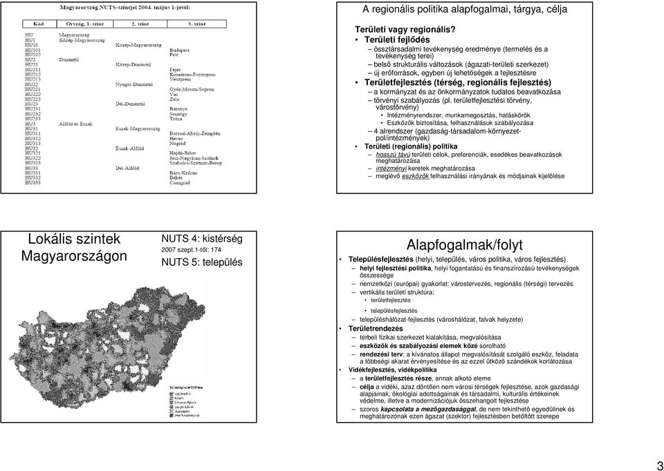 fejlesztésre Területfejlesztés (térség, regionális fejlesztés) a kormányzat és az önkormányzatok tudatos beavatkozása törvényi szabályozás (pl.