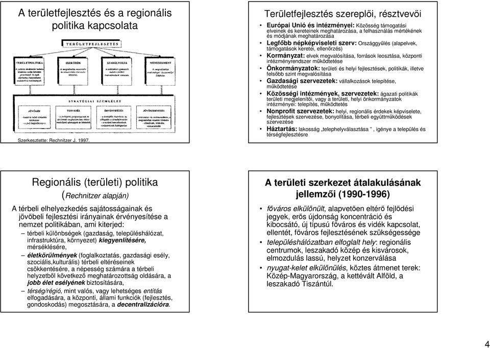 népképviseleti szerv: Országgyőlés (alapelvek, támogatások keretei, ellenırzés) Kormányzat: elvek megvalósítása, források leosztása, központi intézményrendszer mőködtetése Önkormányzatok: területi és