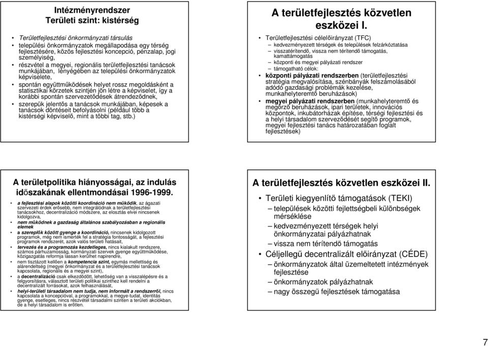 statisztikai körzetek szintjén jön létre a képviselet, így a korábbi spontán szervezetıdések átrendezıdnek, szerepük jelentıs a tanácsok munkájában, képesek a tanácsok döntéseit befolyásolni (például