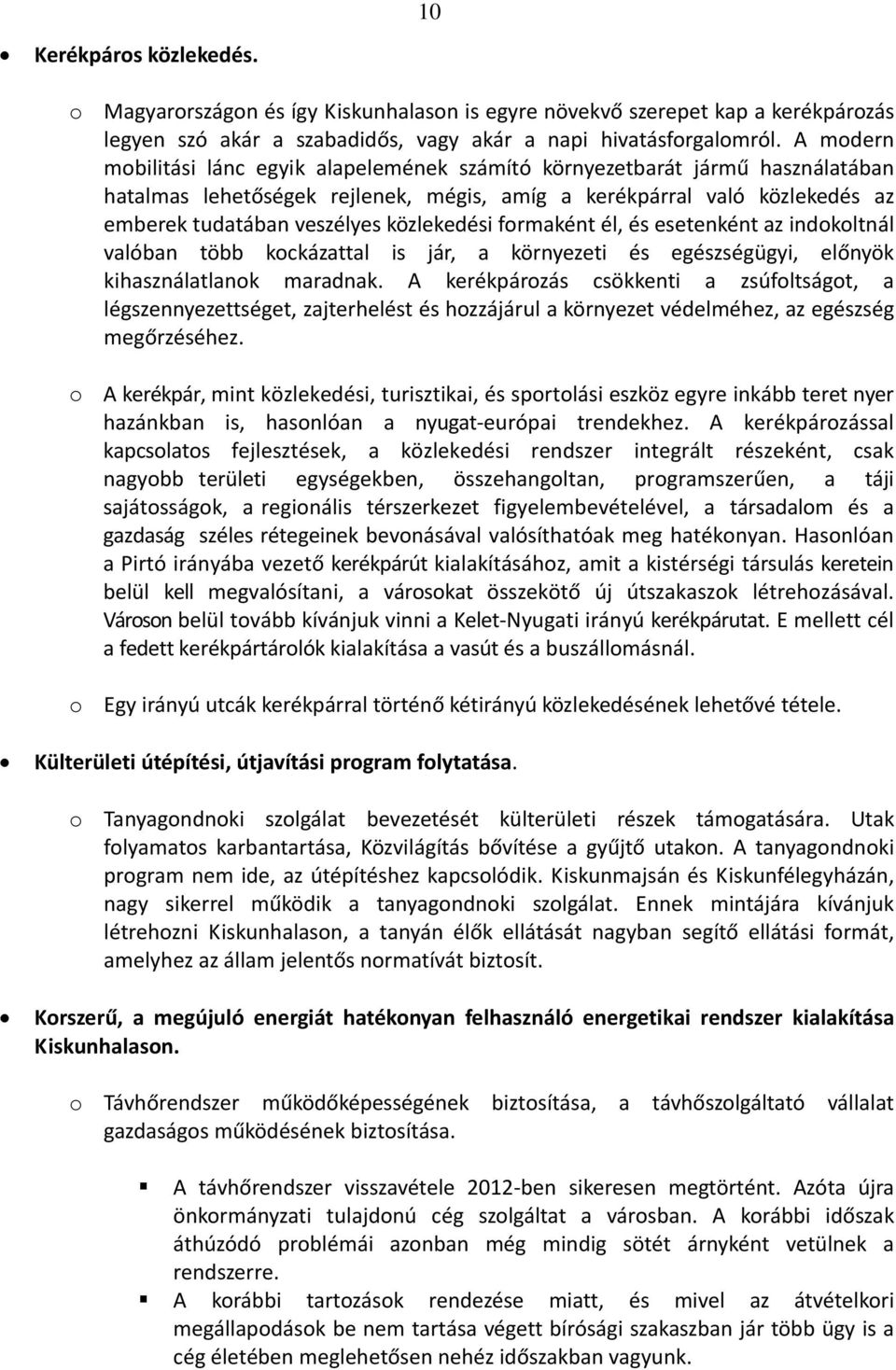 közlekedési frmaként él, és esetenként az indkltnál valóban több kckázattal is jár, a környezeti és egészségügyi, előnyök kihasználatlank maradnak.