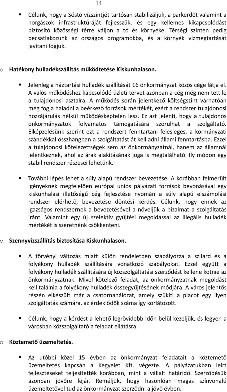 Jelenleg a háztartási hulladék szállítását 16 önkrmányzat közös cége látja el. A valós működéshez kapcslódó üzleti tervet aznban a cég még nem tett le a tulajdnsi asztalra.