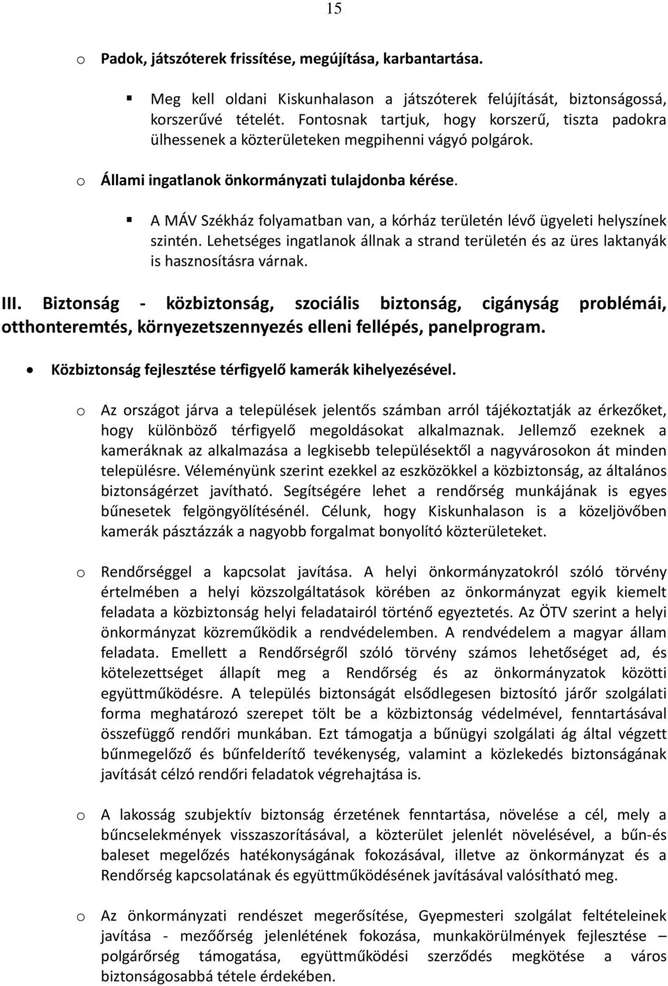 A MÁV Székház flyamatban van, a kórház területén lévő ügyeleti helyszínek szintén. Lehetséges ingatlank állnak a strand területén és az üres laktanyák is hasznsításra várnak. III.