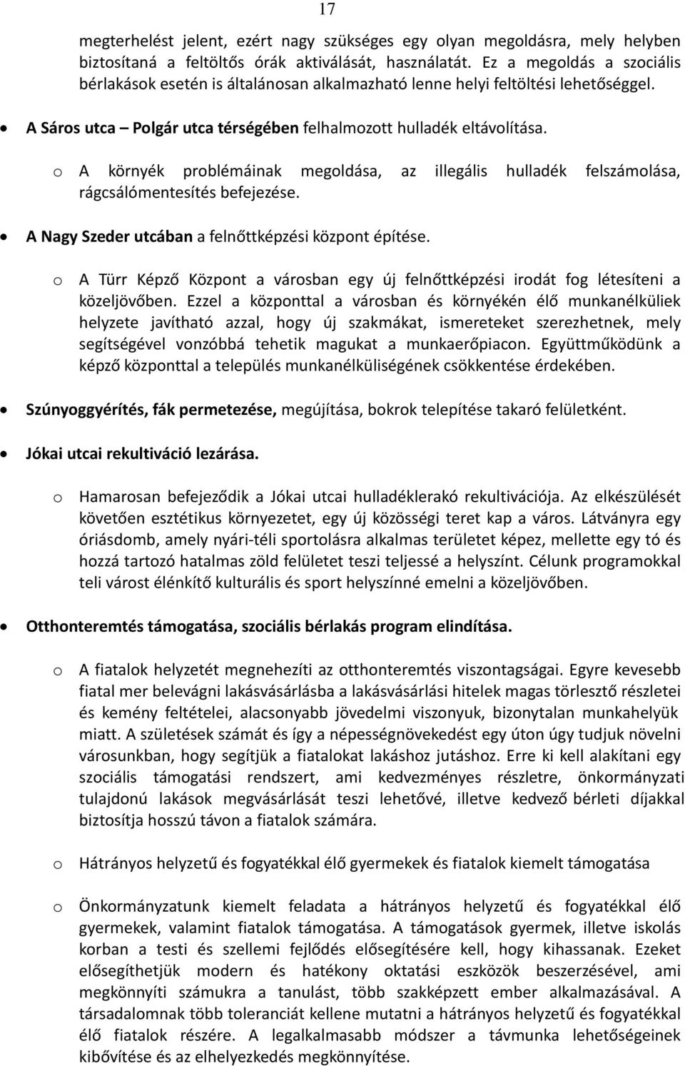 A környék prblémáinak megldása, az illegális hulladék felszámlása, rágcsálómentesítés befejezése. A Nagy Szeder utcában a felnőttképzési közpnt építése.