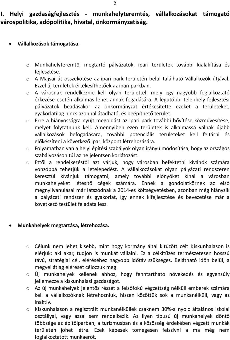 Ezzel új területek értékesíthetőek az ipari parkban. A vársnak rendelkeznie kell lyan területtel, mely egy nagybb fglalkztató érkezése esetén alkalmas lehet annak fgadására.