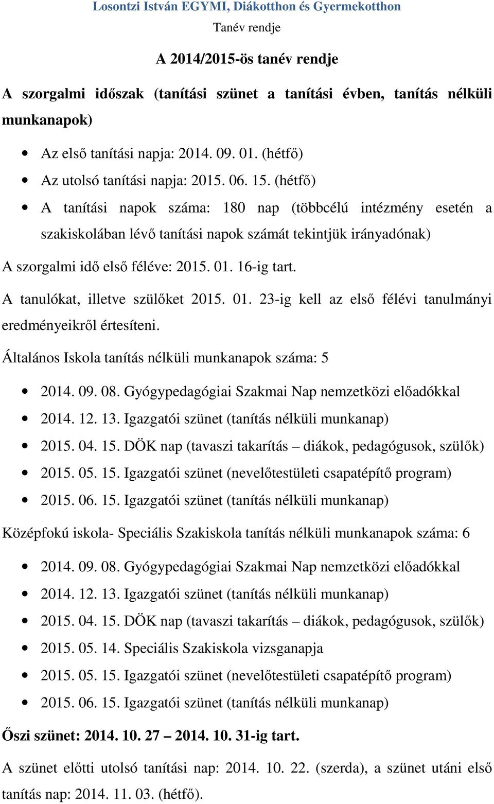 (hétfő) A tanítási napok száma: 180 nap (többcélú intézmény esetén a szakiskolában lévő tanítási napok számát tekintjük irányadónak) A szorgalmi idő első féléve: 2015. 01. 16-ig tart.