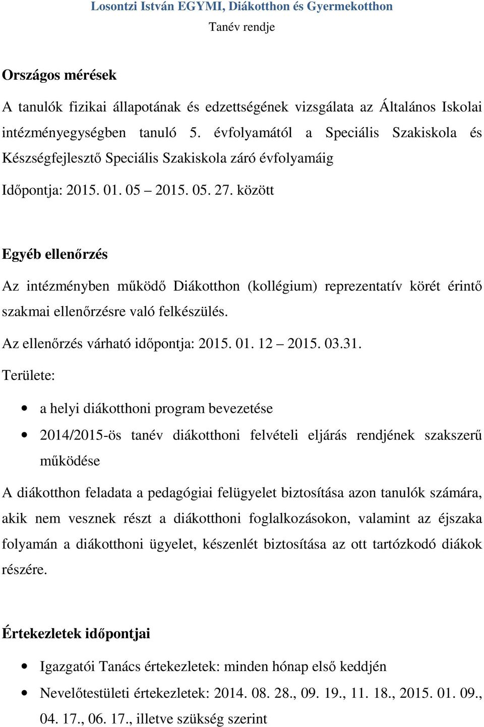 között Egyéb ellenőrzés Az intézményben működő Diákotthon (kollégium) reprezentatív körét érintő szakmai ellenőrzésre való felkészülés. Az ellenőrzés várható időpontja: 2015. 01. 12 2015. 03.31.