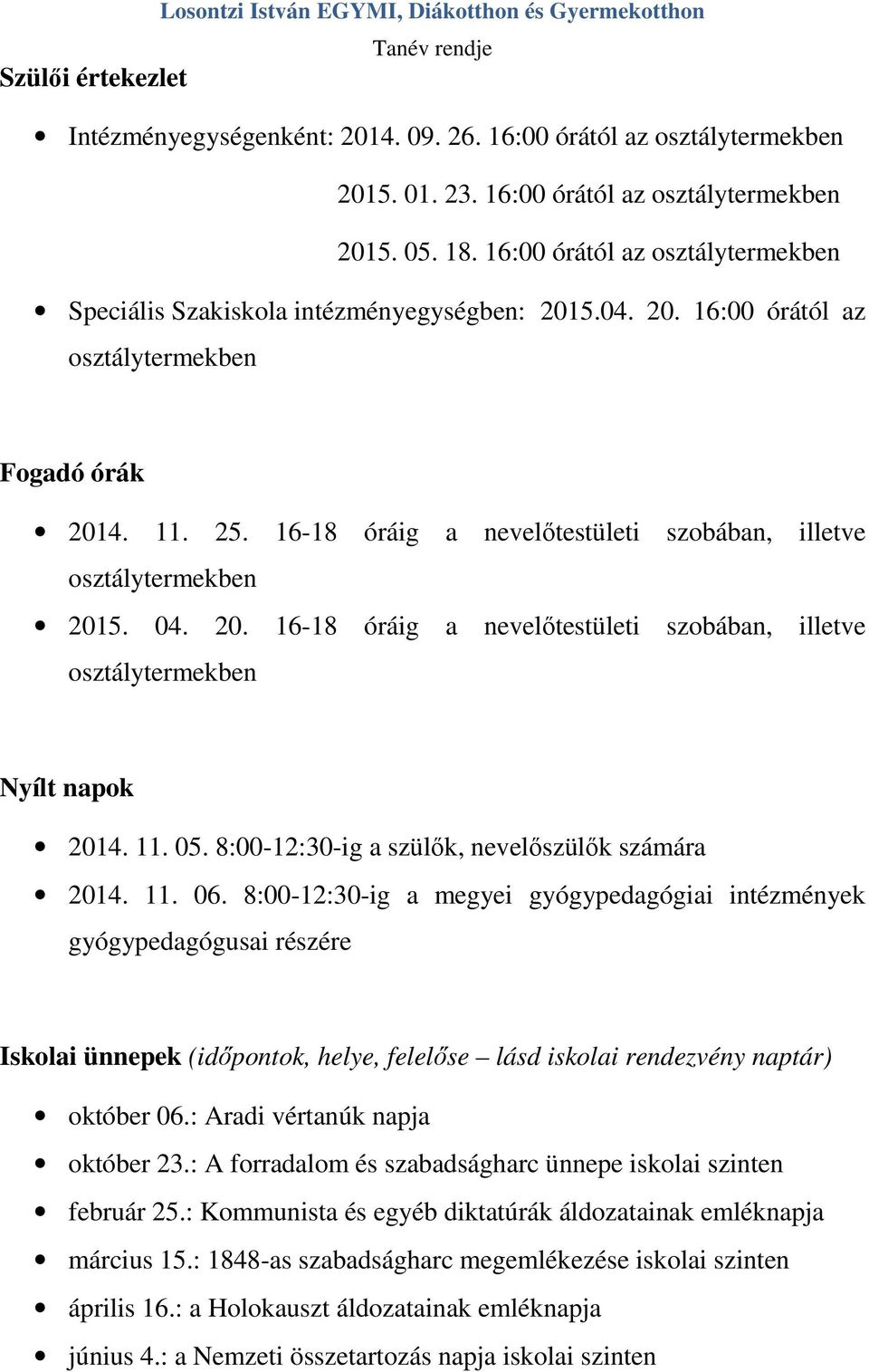 16-18 óráig a nevelőtestületi szobában, illetve osztálytermekben 2015. 04. 20. 16-18 óráig a nevelőtestületi szobában, illetve osztálytermekben Nyílt napok 2014. 11. 05.