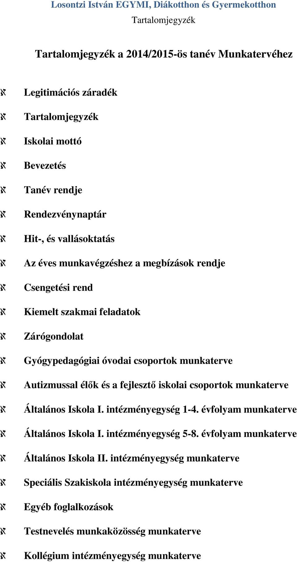 Autizmussal élők és a fejlesztő iskolai csoportok munkaterve Általános Iskola I. intézményegység 1-4. évfolyam munkaterve Általános Iskola I. intézményegység 5-8.