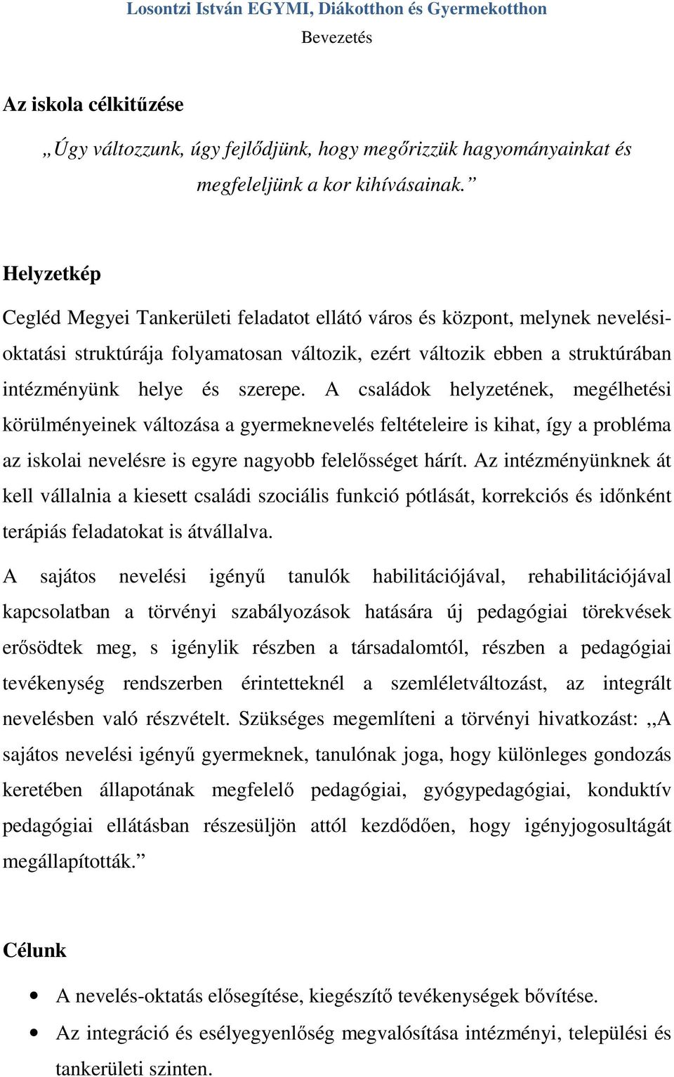 A családok helyzetének, megélhetési körülményeinek változása a gyermeknevelés feltételeire is kihat, így a probléma az iskolai nevelésre is egyre nagyobb felelősséget hárít.