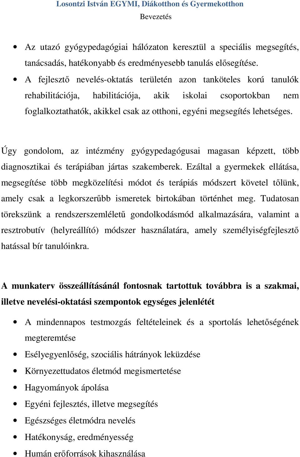 lehetséges. Úgy gondolom, az intézmény gyógypedagógusai magasan képzett, több diagnosztikai és terápiában jártas szakemberek.