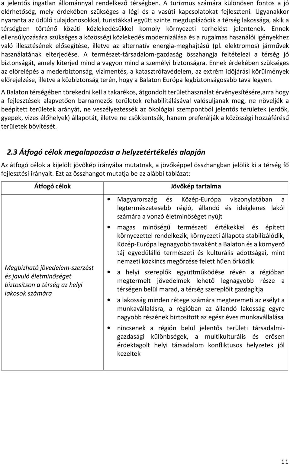 Ennek ellensúlyozására szükséges a közösségi közlekedés modernizálása és a rugalmas használói igényekhez való illesztésének elősegítése, illetve az alternatív energia-meghajtású (pl.