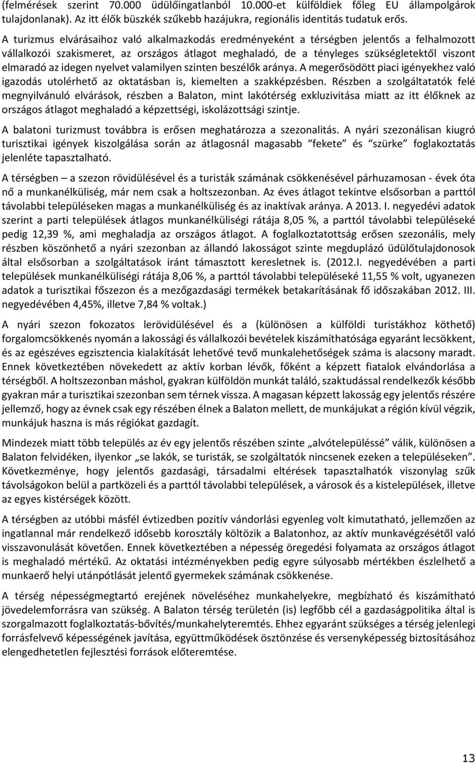 idegen nyelvet valamilyen szinten beszélők aránya. A megerősödött piaci igényekhez való igazodás utolérhető az oktatásban is, kiemelten a szakképzésben.