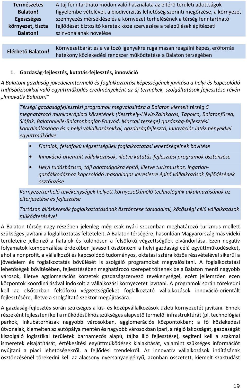 terhelésének a térség fenntartható fejlődését biztosító keretek közé szervezése a települések építészeti színvonalának növelése Környezetbarát és a változó igényekre rugalmasan reagálni képes,