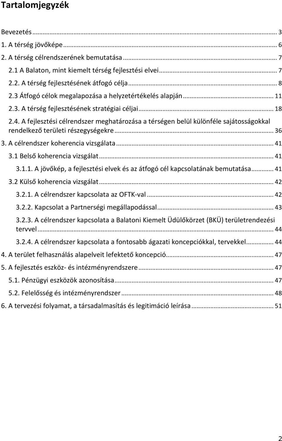 A fejlesztési célrendszer meghatározása a térségen belül különféle sajátosságokkal rendelkező területi részegységekre... 36 3. A célrendszer koherencia vizsgálata... 41 3.1 Belső koherencia vizsgálat.