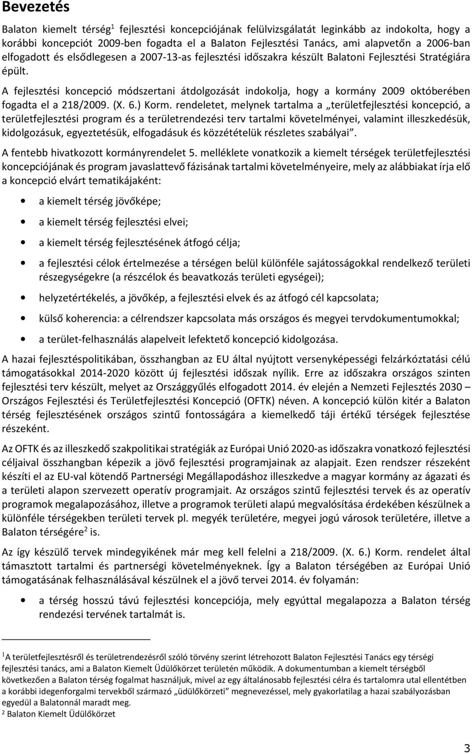 A fejlesztési koncepció módszertani átdolgozását indokolja, hogy a kormány 2009 októberében fogadta el a 218/2009. (X. 6.) Korm.