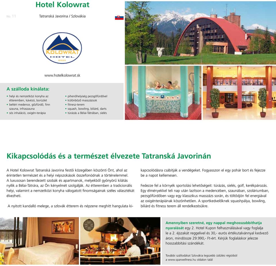 fitnesz-terem squash, bowling, biliárd, darts túrázás a Bélai-Tátrában, síelés Kikapcsolódás és a természet élvezete Tatranská Javorinán A Hotel Kolowrat Tatranská Javorina festői közegében köszönti