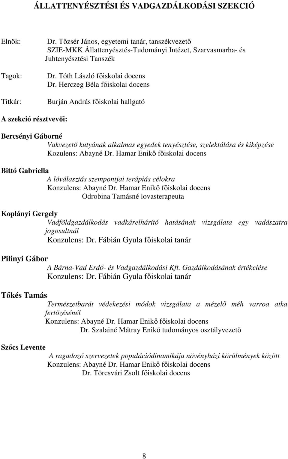 Herczeg Béla főiskolai docens Burján András főiskolai hallgató A szekció résztvevői: Bercsényi Gáborné Vakvezető kutyának alkalmas egyedek tenyésztése, szelektálása és kiképzése Kozulens: Abayné Dr.