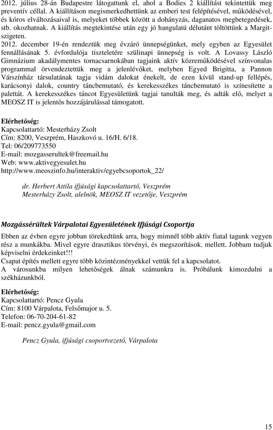 A kiállítás megtekintése után egy jó hangulatú délutánt töltöttünk a Margitszigeten. 2012. december 19-én rendeztük meg évzáró ünnepségünket, mely egyben az Egyesület fennállásának 5.