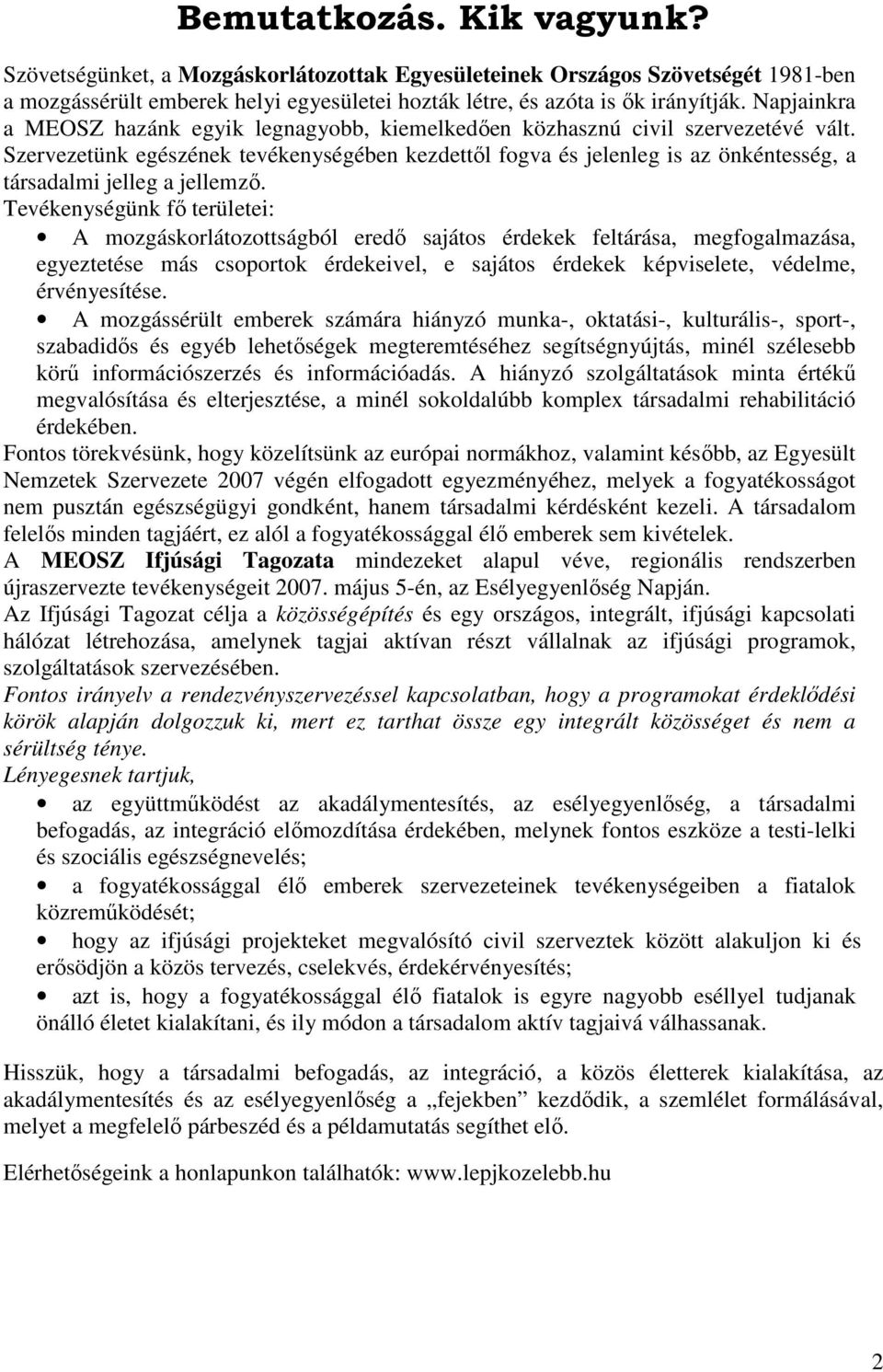 Szervezetünk egészének tevékenységében kezdettől fogva és jelenleg is az önkéntesség, a társadalmi jelleg a jellemző.